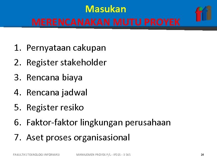 Masukan MERENCANAKAN MUTU PROYEK 1. Pernyataan cakupan 2. Register stakeholder 3. Rencana biaya 4.