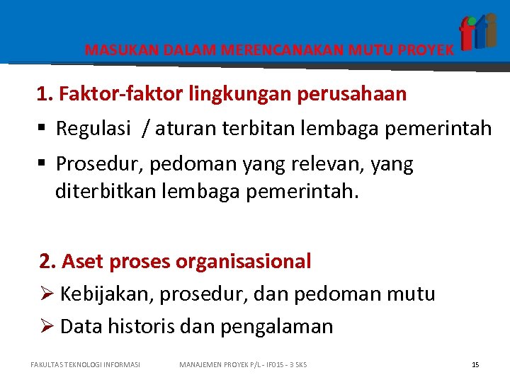 MASUKAN DALAM MERENCANAKAN MUTU PROYEK 1. Faktor-faktor lingkungan perusahaan § Regulasi / aturan terbitan