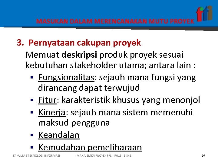 MASUKAN DALAM MERENCANAKAN MUTU PROYEK 3. Pernyataan cakupan proyek Memuat deskripsi produk proyek sesuai