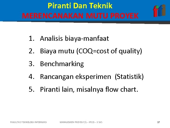 Piranti Dan Teknik MERENCANAKAN MUTU PROYEK 1. Analisis biaya-manfaat 2. Biaya mutu (COQ=cost of