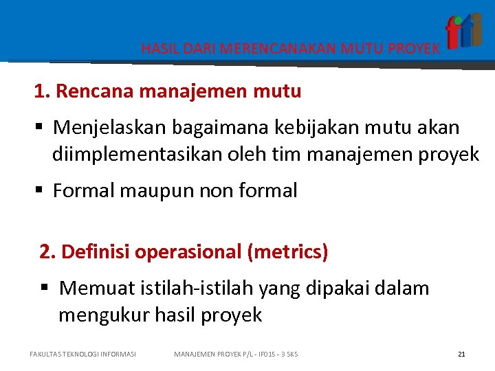 HASIL DARI MERENCANAKAN MUTU PROYEK 1. Rencana manajemen mutu § Menjelaskan bagaimana kebijakan mutu