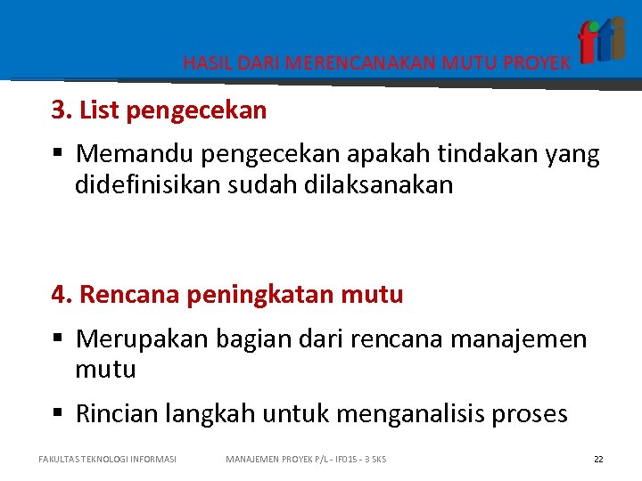 HASIL DARI MERENCANAKAN MUTU PROYEK 3. List pengecekan § Memandu pengecekan apakah tindakan yang