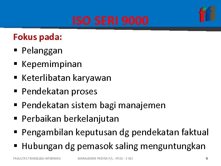 ISO SERI 9000 Fokus pada: § Pelanggan § Kepemimpinan § Keterlibatan karyawan § Pendekatan