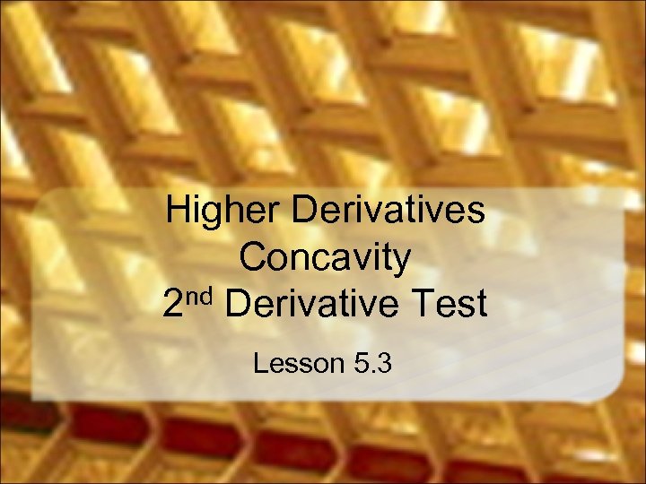 Higher Derivatives Concavity 2 nd Derivative Test Lesson 5. 3 