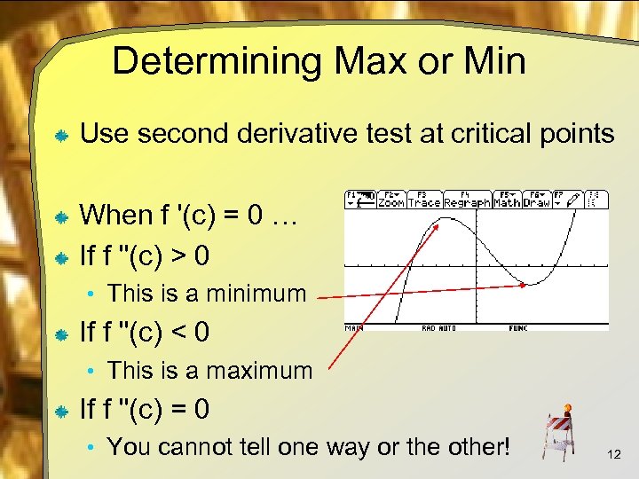 Determining Max or Min Use second derivative test at critical points When f '(c)