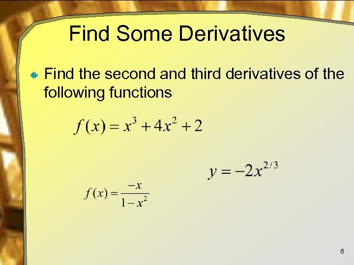 Find Some Derivatives Find the second and third derivatives of the following functions 6