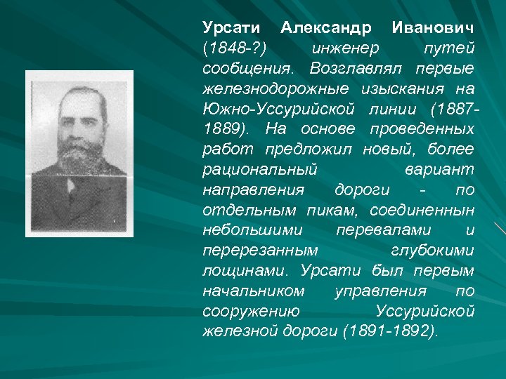 Урсати Александр Иванович (1848 -? ) инженер путей сообщения. Возглавлял первые железнодорожные изыскания на