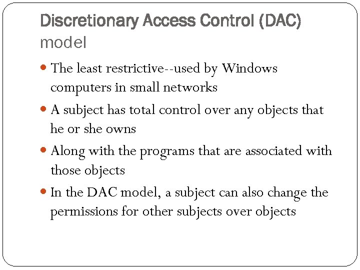 Discretionary Access Control (DAC) model The least restrictive--used by Windows computers in small networks