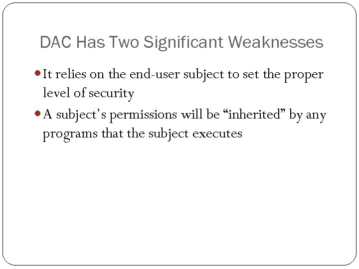 DAC Has Two Significant Weaknesses It relies on the end-user subject to set the