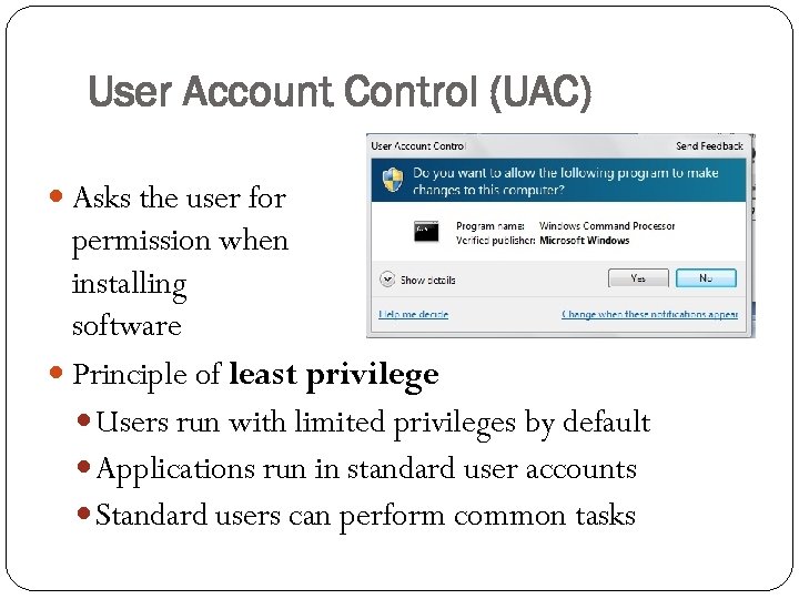 User Account Control (UAC) Asks the user for permission when installing software Principle of