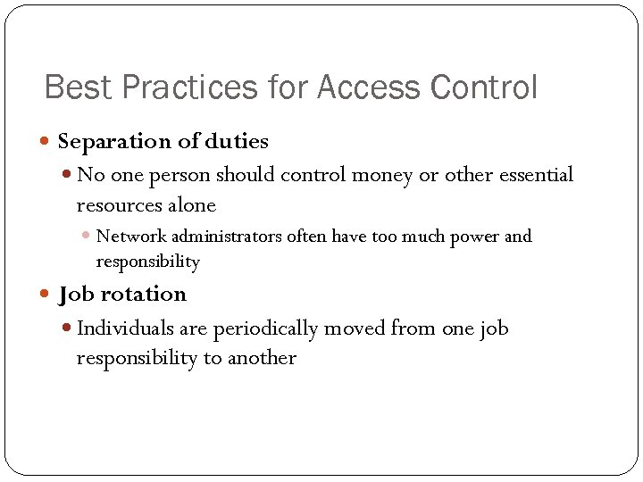 Best Practices for Access Control Separation of duties No one person should control money