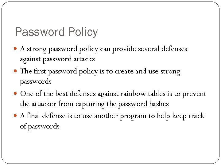 Password Policy A strong password policy can provide several defenses against password attacks The