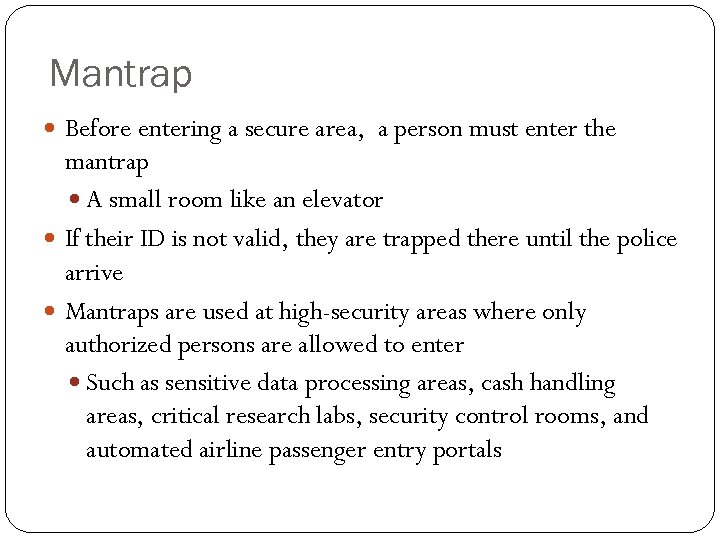 Mantrap Before entering a secure area, a person must enter the mantrap A small