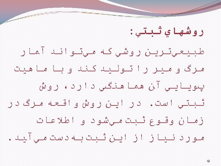  ﺭﻭﺷﻬﺎﻱ ﺛﺒﺘﻲ: ﻃﺒﻴﻌﻲﺗﺮﻳﻦ ﺭﻭﺷﻲ ﻛﻪ ﻣﻲﺗﻮﺍﻧﺪ آﻤﺎﺭ ﻣﺮگ ﻭ ﻣﻴﺮ ﺭﺍ ﺗﻮﻟﻴﺪ ﻛﻨﺪ