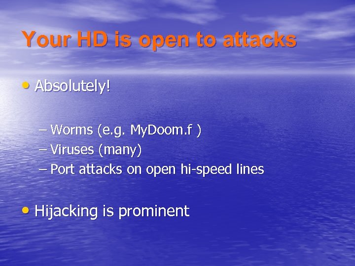 Your HD is open to attacks • Absolutely! – Worms (e. g. My. Doom.