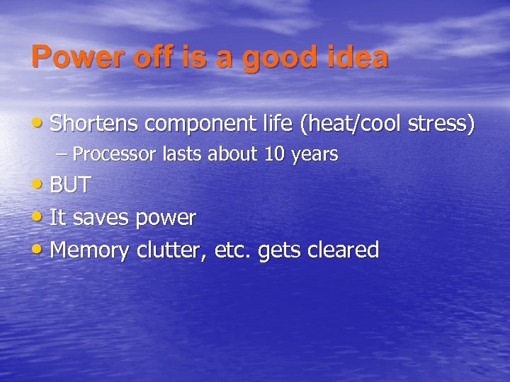 Power off is a good idea • Shortens component life (heat/cool stress) – Processor