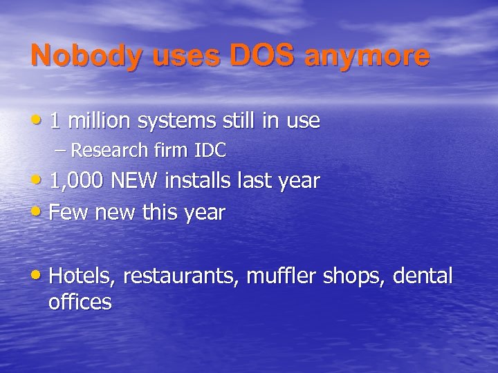 Nobody uses DOS anymore • 1 million systems still in use – Research firm