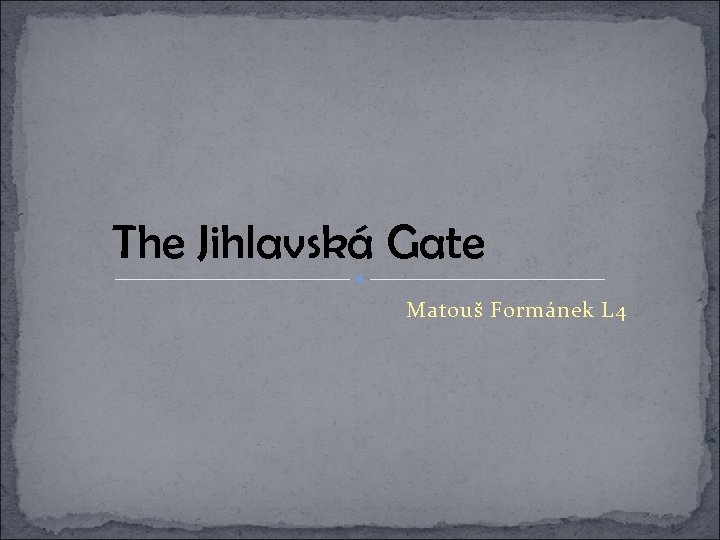 The Jihlavská Gate Matouš Formánek L 4 