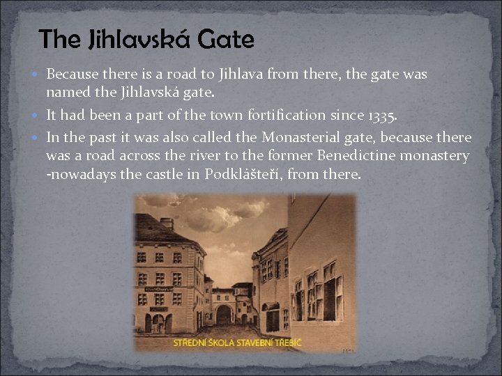 The Jihlavská Gate Because there is a road to Jihlava from there, the gate