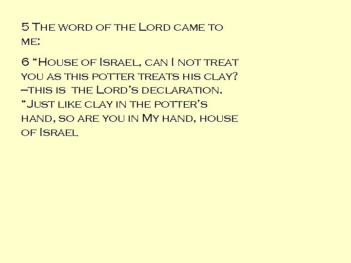 5 The word of the Lord came to me: 6 “House of Israel, can