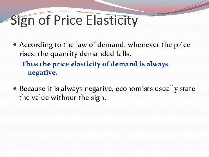 Sign of Price Elasticity According to the law of demand, whenever the price rises,