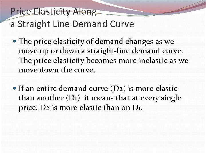Price Elasticity Along a Straight Line Demand Curve The price elasticity of demand changes
