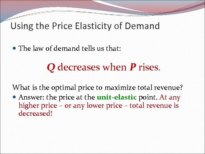 Using the Price Elasticity of Demand The law of demand tells us that: Q