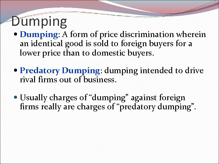 Dumping Dumping: A form of price discrimination wherein an identical good is sold to