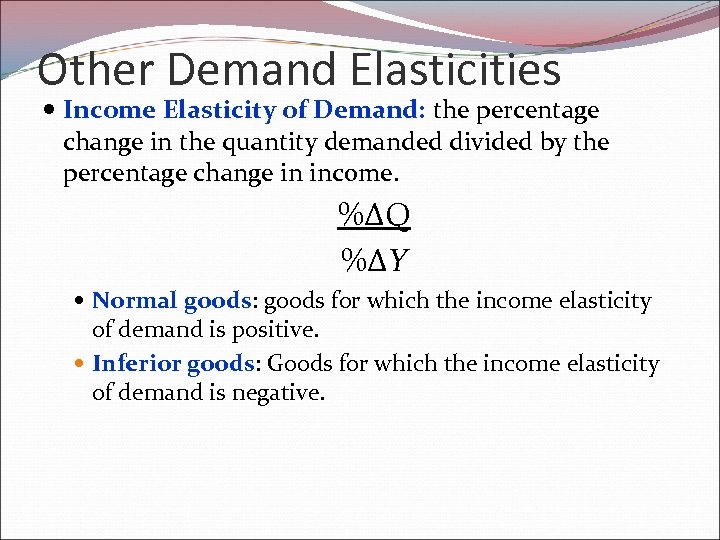 Other Demand Elasticities Income Elasticity of Demand: the percentage change in the quantity demanded