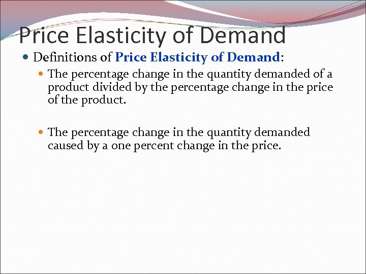 Price Elasticity of Demand Definitions of Price Elasticity of Demand: The percentage change in