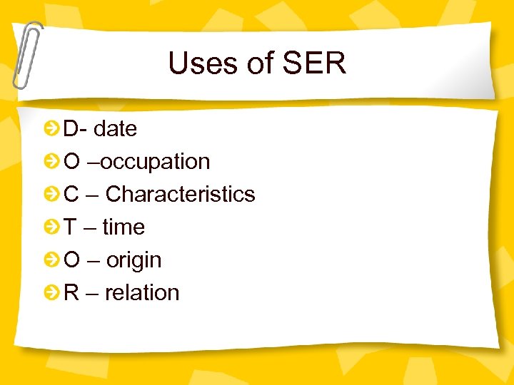 Uses of SER D- date O –occupation C – Characteristics T – time O