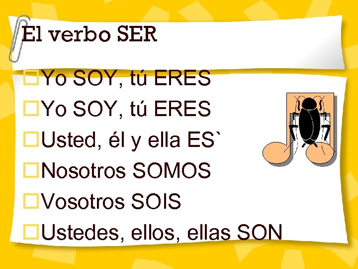 El verbo SER o. Yo SOY, tú ERES o. Usted, él y ella ES`