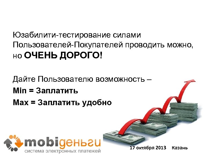 Юзабилити-тестирование силами Пользователей-Покупателей проводить можно, но ОЧЕНЬ ДОРОГО! Дайте Пользователю возможность – Min =