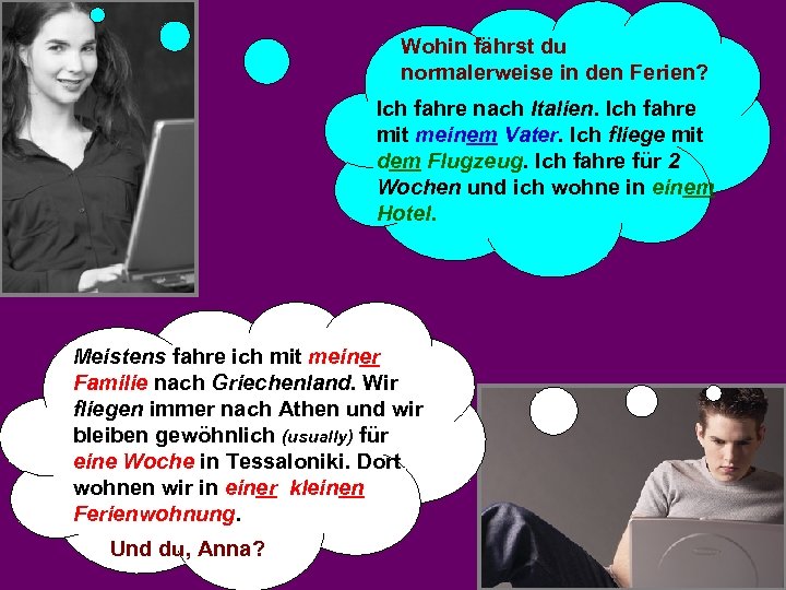 Wohin fährst du normalerweise in den Ferien? Ich fahre nach Italien. Ich fahre mit
