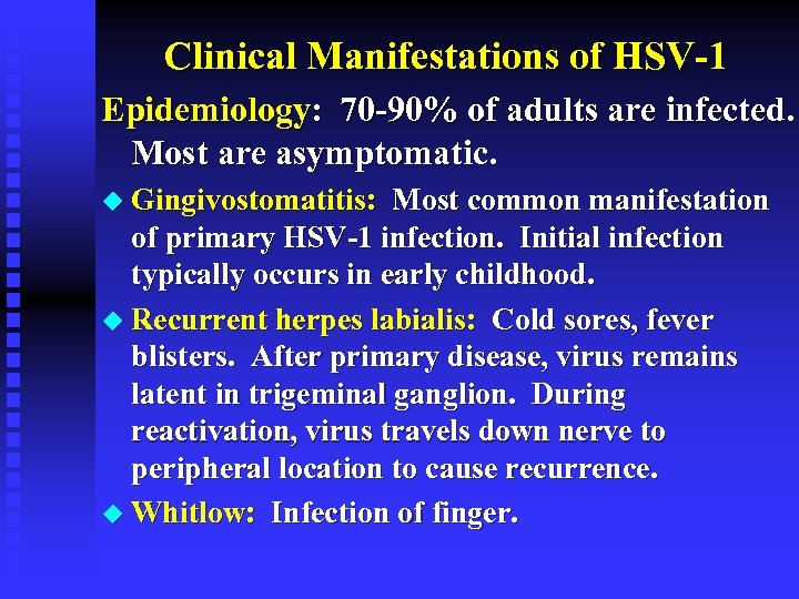 Clinical Manifestations of HSV-1 Epidemiology: 70 -90% of adults are infected. Most are asymptomatic.