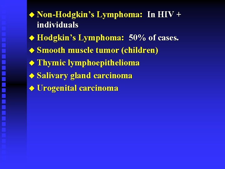 u Non-Hodgkin’s Lymphoma: In HIV + individuals u Hodgkin’s Lymphoma: 50% of cases. u