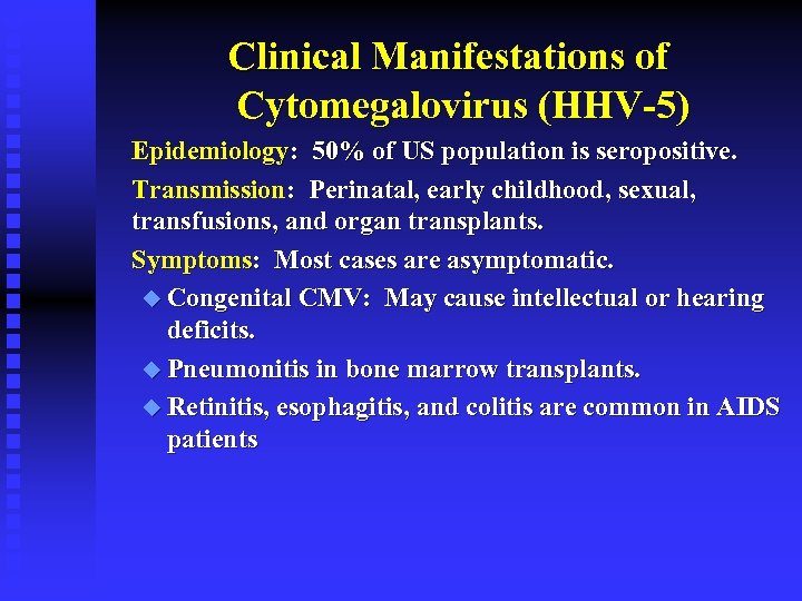 Clinical Manifestations of Cytomegalovirus (HHV-5) Epidemiology: 50% of US population is seropositive. Transmission: Perinatal,