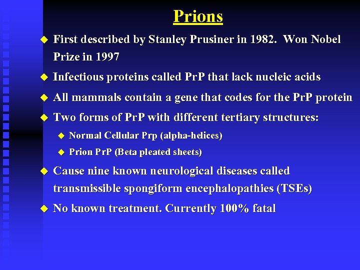 Prions u First described by Stanley Prusiner in 1982. Won Nobel Prize in 1997