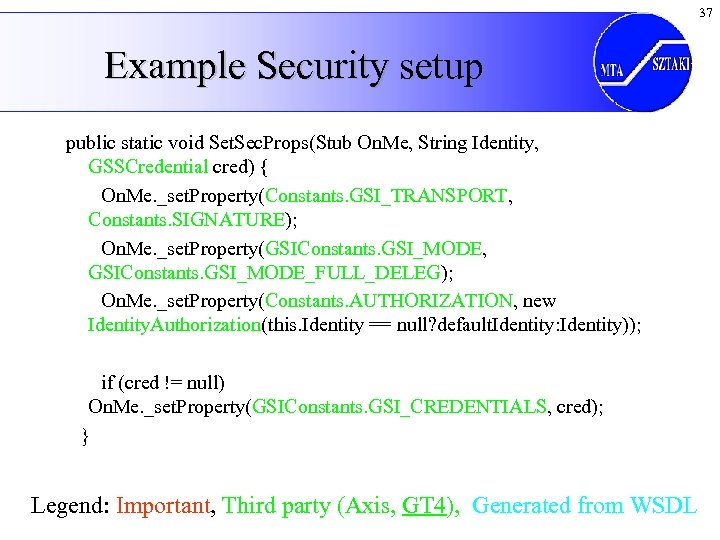 37 Example Security setup public static void Set. Sec. Props(Stub On. Me, String Identity,