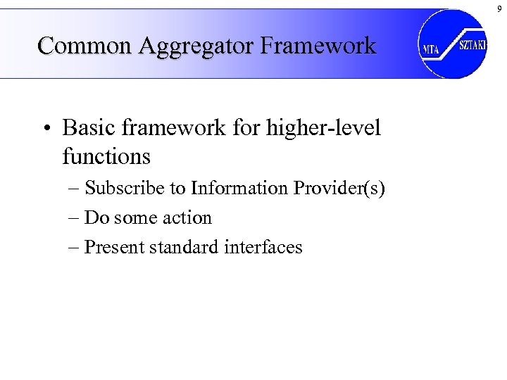 9 Common Aggregator Framework • Basic framework for higher-level functions – Subscribe to Information