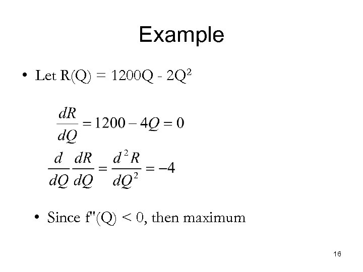 Example • Let R(Q) = 1200 Q - 2 Q 2 • Since f''(Q)