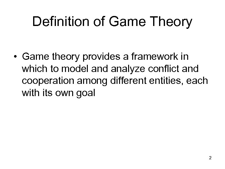 Definition of Game Theory • Game theory provides a framework in which to model