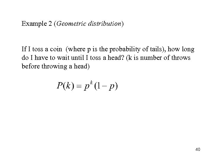 Example 2 (Geometric distribution) If I toss a coin (where p is the probability