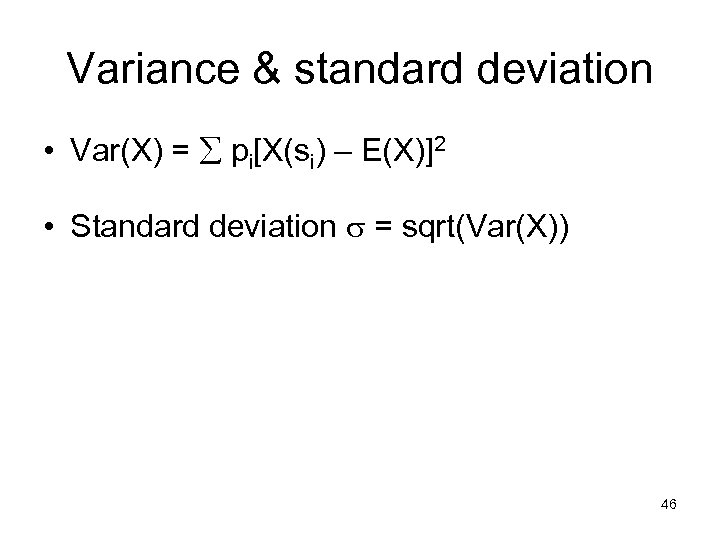 Variance & standard deviation • Var(X) = pi[X(si) – E(X)]2 • Standard deviation =