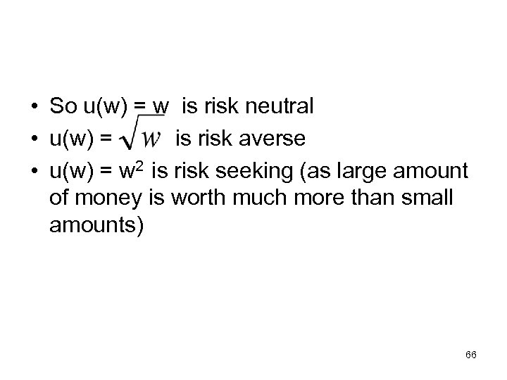  • So u(w) = w is risk neutral • u(w) = is risk