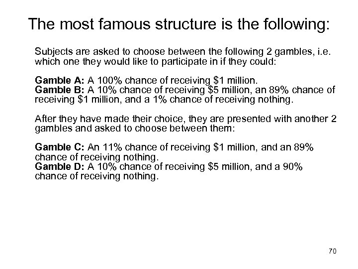 The most famous structure is the following: Subjects are asked to choose between the