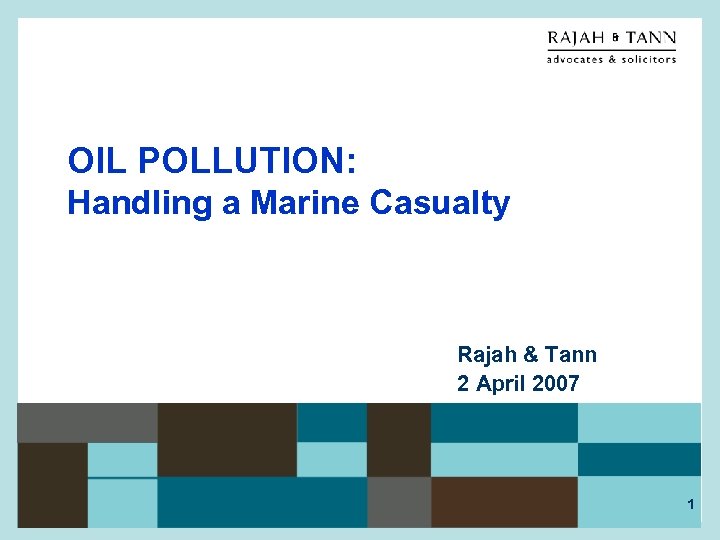 OIL POLLUTION: Handling a Marine Casualty Rajah & Tann 2 April 2007 © Rajah