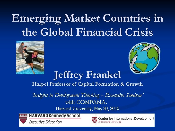 Emerging Market Countries in the Global Financial Crisis Jeffrey Frankel Harpel Professor of Capital