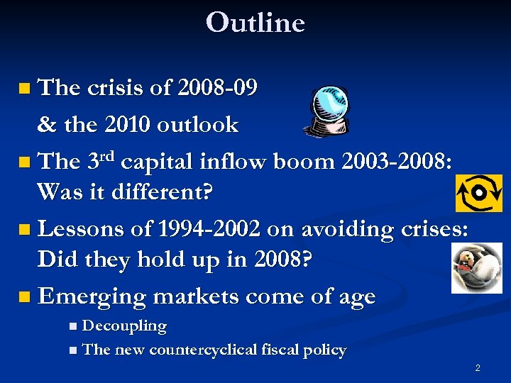 Outline n The crisis of 2008 -09 & the 2010 outlook n The 3