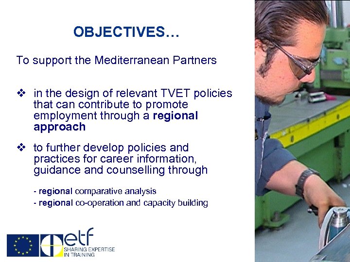 OBJECTIVES… To support the Mediterranean Partners v in the design of relevant TVET policies